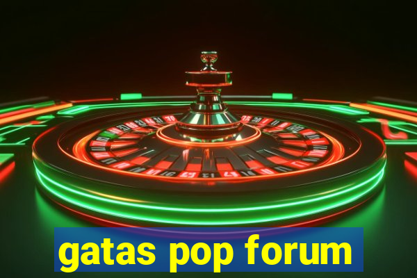 gatas pop forum
